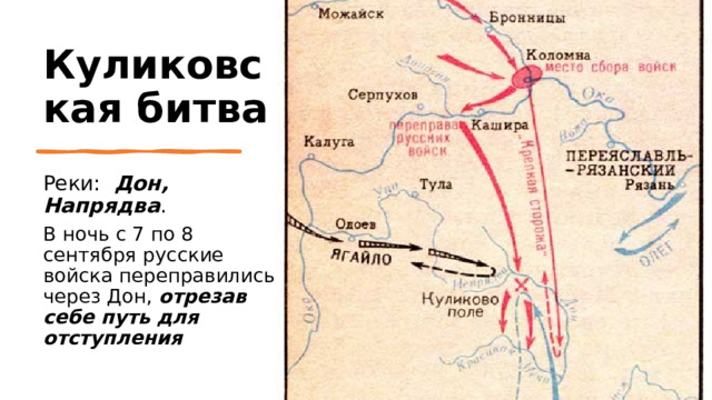 Куликовская битва Реки: Дон, Напрядва . В ночь с 7 по 8 сентября русские войска переправились через Дон, отрезав себе путь для отступления https://pretich2005.narod.ru/map-war/kulikovskaya/kulikovskaya.htm 4 