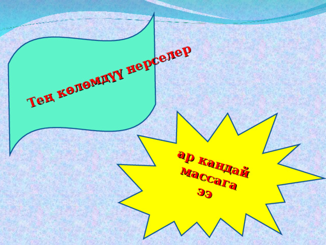 ар кандай массага ээ Тең көлөмдүү нерселер 