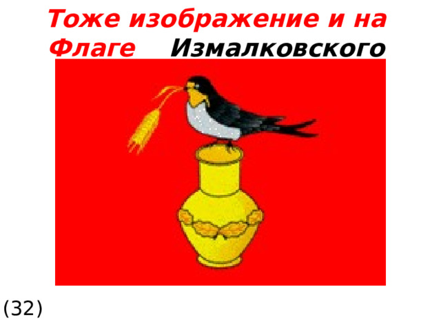Тоже изображение и на Флаге  Измалковского района принят 30 июля 2004 года (32) 28 
