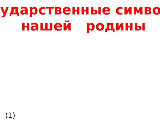 Государственные символы  нашей родины  (1)  