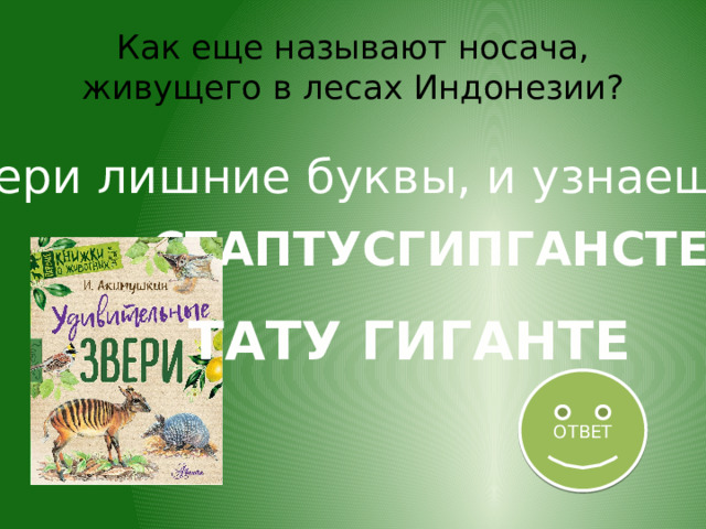 Как еще называют носача, живущего в лесах Индонезии? Убери лишние буквы, и узнаешь СТАПТУСГИПГАНСТЕП ТАТУ ГИГАНТЕ ОТВЕТ 