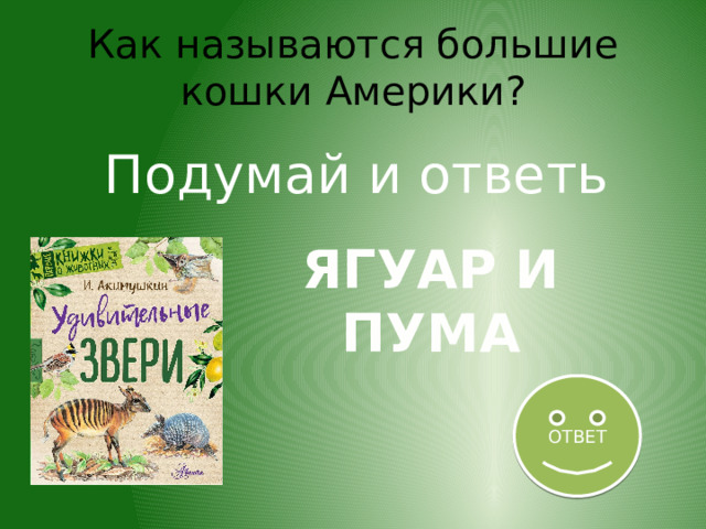 Как называются большие кошки Америки? Подумай и ответь ЯГУАР И ПУМА ОТВЕТ 
