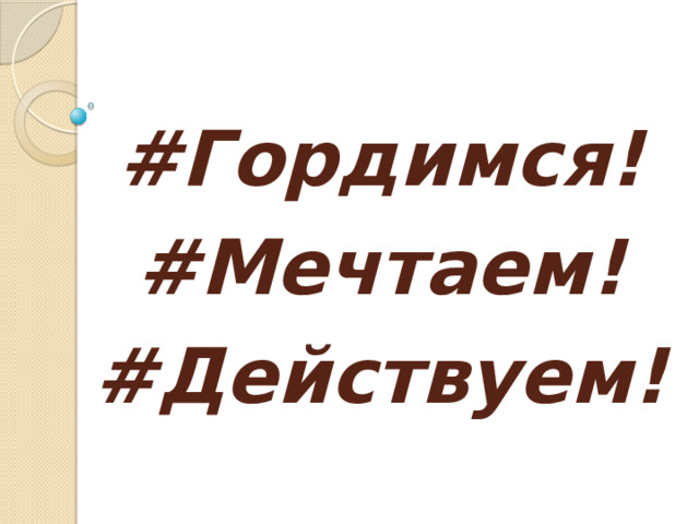 #Гордимся!    #Мечтаем!    #Действуем! 