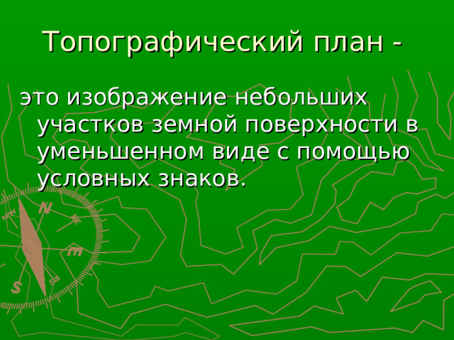 Топографический план - это изображение небольших участков земной поверхности в уменьшенном виде с помощью условных знаков. 