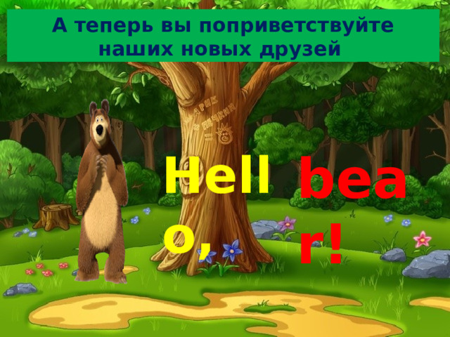 А теперь вы поприветствуйте наших новых друзей Hello,  bear! Закрепление лексического материала на тему: «Приветствия» и «Животные» - Hello, bear!  