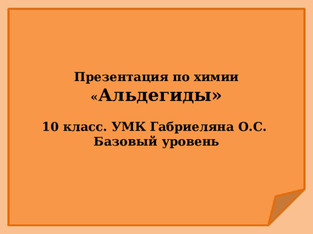 Презентация по химии « Альдегиды»   10 класс. УМК Габриеляна О.С.  Базовый уровень 