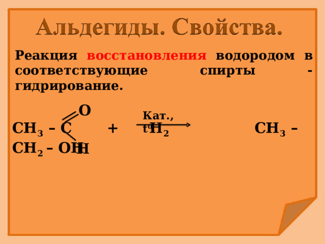 Реакция восстановления водородом в соответствующие спирты - гидрирование. O Кат., t 0 СН 3 – С +  Н 2    СН 3 – СН 2 – ОН   H 