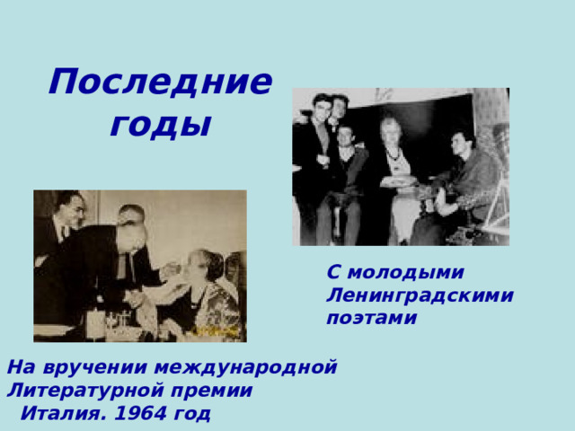 Последние годы С молодыми Ленинградскими поэтами На вручении международной Литературной премии  Италия. 1964 год  