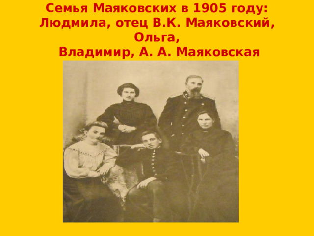 Семья Маяковских в 1905 году:  Людмила, отец В.К. Маяковский, Ольга,  Владимир, А. А. Маяковская 