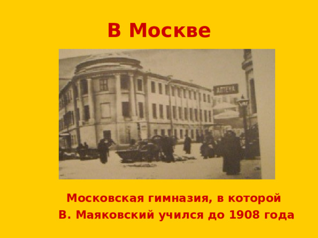В Москве  Московская гимназия, в которой  В. Маяковский учился до 1908 года 