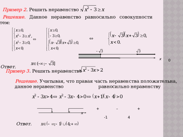 Пример 2 . Решить неравенство : Решение.  Данное неравенство равносильно совокупности систем:     х  х  0       Ответ.  Пример 3 .  Решить неравенство Решение.  Учитывая, что правая часть неравенства положительна, данное неравенство равносильно неравенству  + – + x  -1 4 Ответ .  