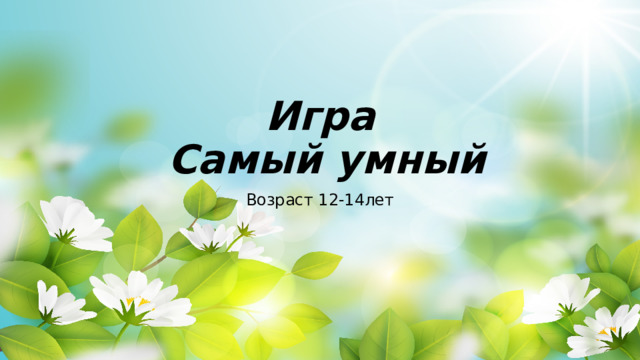 Игра  Самый умный Возраст 12-14лет 