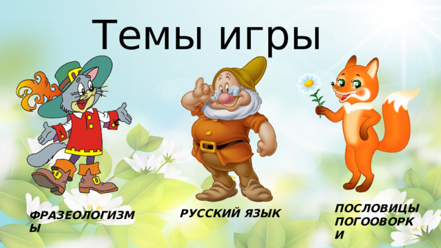 Темы игры С ПОСЛОВИЦЫ ПОГООВОРКИ РУССКИЙ ЯЗЫК ФРАЗЕОЛОГИЗМЫ 