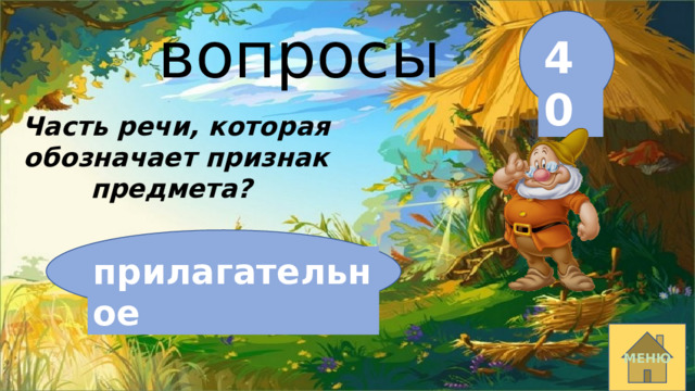вопросы 40 Часть речи, которая обозначает признак предмета? прилагательное МЕНЮ 