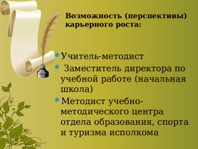 Возможность (перспективы) карьерного роста: Учитель-методист  Заместитель директора по учебной работе (начальная школа) Методист учебно-методического центра отдела образования, спорта и туризма исполкома 