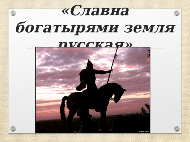 «Славна богатырями земля русская» 