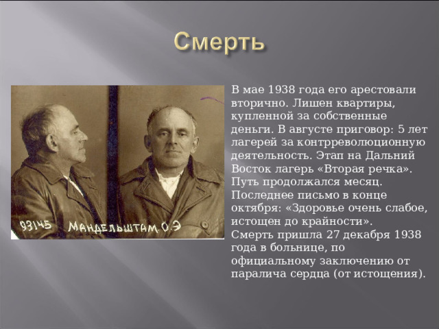 В мае 1938 года его арестовали вторично. Лишен квартиры, купленной за собственные деньги. В августе приговор: 5 лет лагерей за контрреволюционную деятельность. Этап на Дальний Восток лагерь «Вторая речка». Путь продолжался месяц. Последнее письмо в конце октября: «Здоровье очень слабое, истощен до крайности». Смерть пришла 27 декабря 1938 года в больнице, по официальному заключению от паралича сердца (от истощения). 