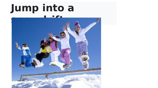 Jump into a snowdrift  