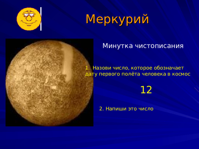 Меркурий Минутка чистописания Назови число, которое обозначает дату первого полёта человека в космос 12 2. Напиши это число 