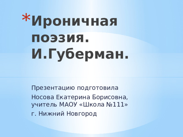 Ироничная поэзия. И.Губерман. Презентацию подготовила Носова Екатерина Борисовна, учитель МАОУ «Школа №111» г. Нижний Новгород 