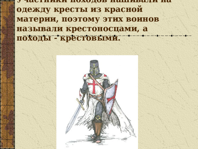 Участники походов нашивали на одежду кресты из красной материи, поэтому этих воинов называли крестоносцами, а походы - крестовыми. 