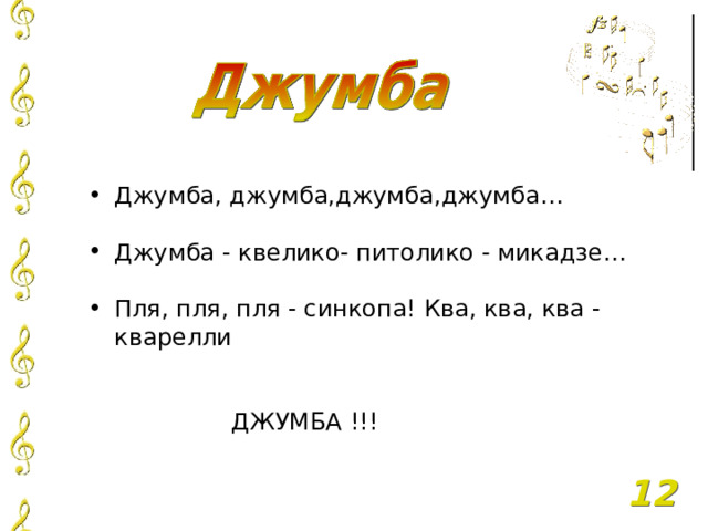 Джумба, джумба,джумба,джумба…  Джумба - квелико- питолико - микадзе…  Пля, пля, пля - синкопа! Ква, ква, ква - кварелли  ДЖУМБА !!! 