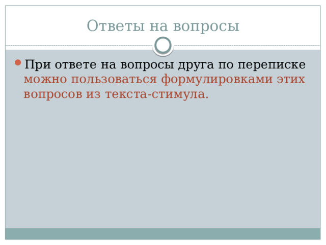 Ответы на вопросы При ответе на вопросы друга по переписке можно пользоваться формулировками этих вопросов из текста-стимула. 