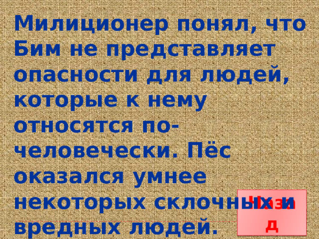 Милиционер понял, что Бим не представляет опасности для людей, которые к нему относятся по-человечески. Пёс оказался умнее некоторых склочных и вредных людей. Назад 