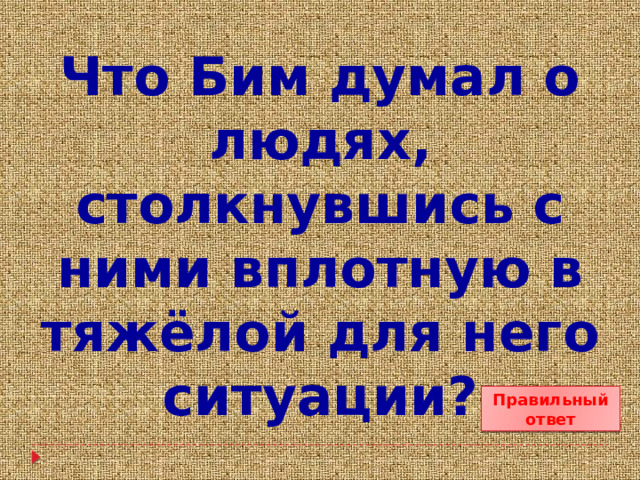 Что Бим думал о людях, столкнувшись с ними вплотную в тяжёлой для него ситуации? Правильный ответ 