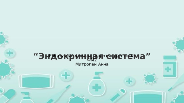 “ Эндокринная система”   Работу выполнила студентка группы 0-ФМ2 Митропан Анна 