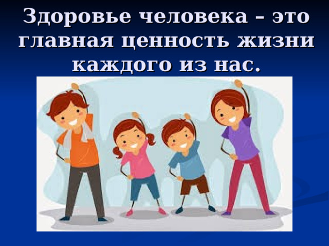Здоровье человека – это главная ценность жизни каждого из нас.   