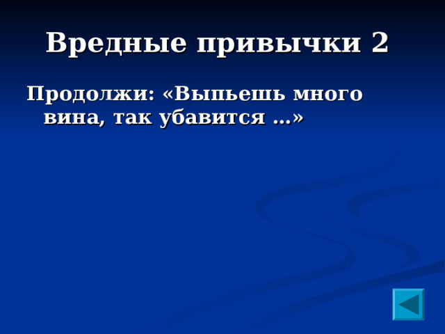 Вредные привычки 2 Продолжи: «Выпьешь много вина, так убавится …» 