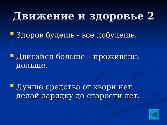 Движение и здоровье 2 Здоров будешь - все добудешь.  Двигайся больше – проживешь дольше.  Лучше средства от хвори нет, делай зарядку до старости лет. 