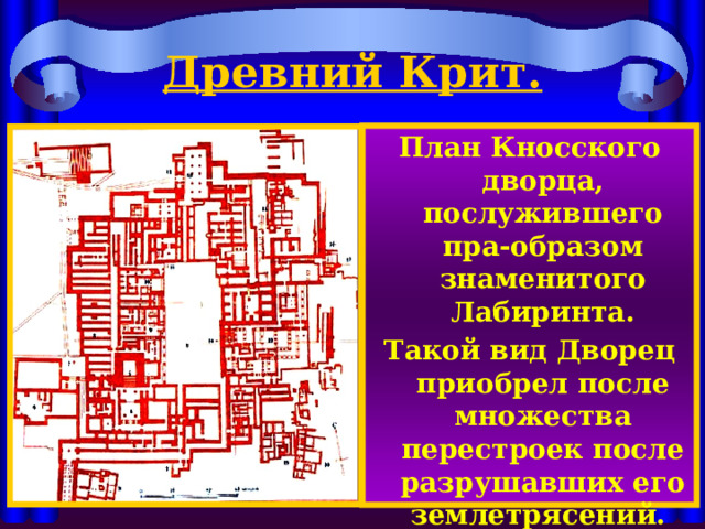 Древний Крит. План Кносского дворца, послужившего пра-образом знаменитого Лабиринта. Такой вид Дворец приобрел после множества перестроек после разрушавших его землетрясений. 