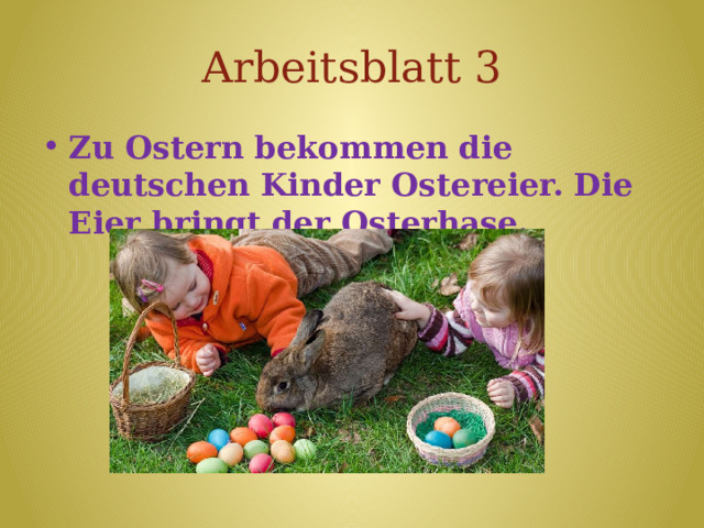 Arbeitsblatt 3 Zu Ostern bekommen die deutschen Kinder Ostereier. Die Eier bringt der Osterhase. 
