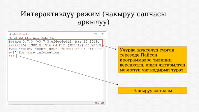 Интерактивдүү режим (чакыруу сапчасы аркылуу) Учурда жүктөлүп турган терезеде Пайтон программалоо тилинин версиясын, анын чыгарылган мөөнөтүн чагылдырып турат Чакыруу сапчасы 