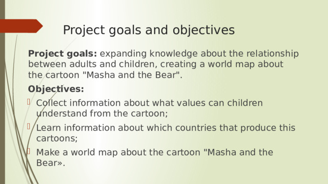Project goals and objectives Project goals: expanding knowledge about the relationship between adults and children, creating a world map about the cartoon 
