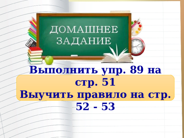 Выполнить упр. 89 на стр. 51 Выучить правило на стр. 52 - 53 