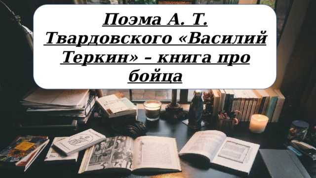 Поэма А. Т. Твардовского «Василий Теркин» – книга про бойца 