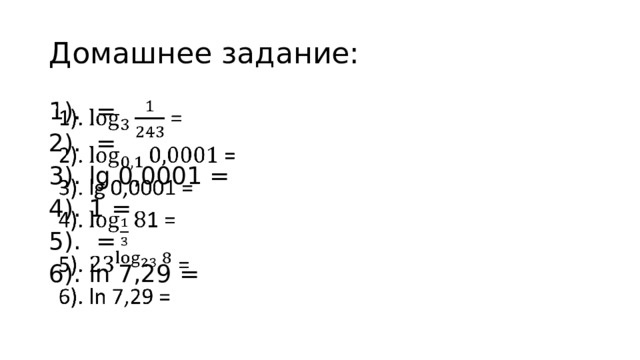 Домашнее задание: 1). =   2). = 3). lg 0,0001 = 4). 1 = 5). = 6). ln 7,29 = 