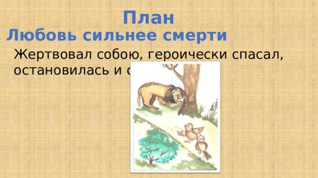 План 4. Любовь сильнее смерти Жертвовал собою, героически спасал, остановилась и отступила.  