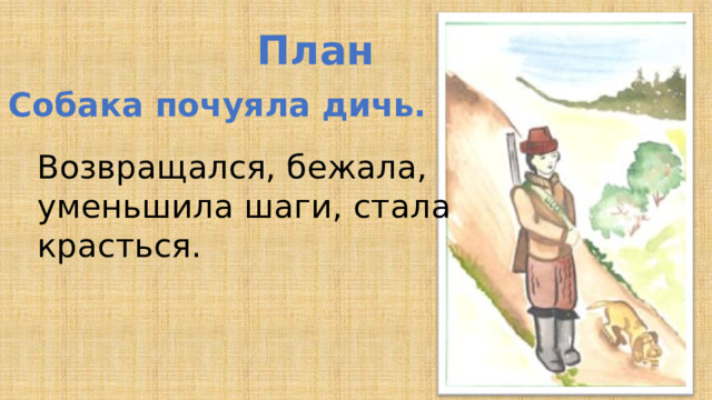 План 1. Собака почуяла дичь. Возвращался, бежала, уменьшила шаги, стала красться. 