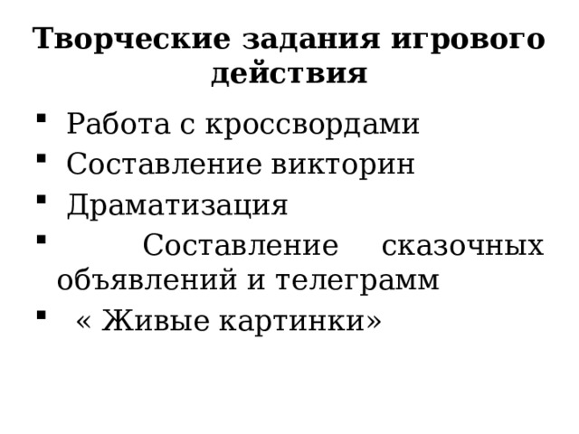 Творческие задания игрового действия  Работа с кроссвордами  Составление викторин  Драматизация  Составление сказочных объявлений и телеграмм  « Живые картинки» 