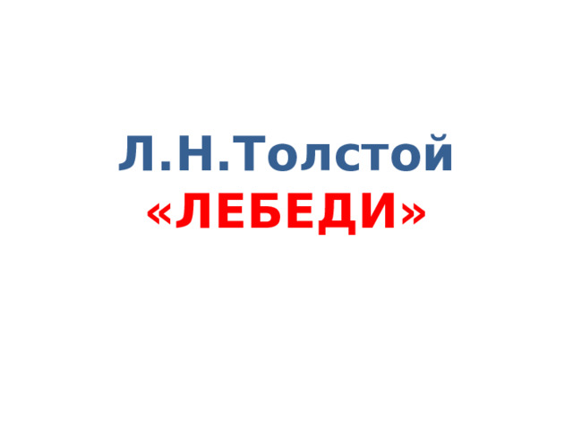 Л.Н.Толстой  «ЛЕБЕДИ» 