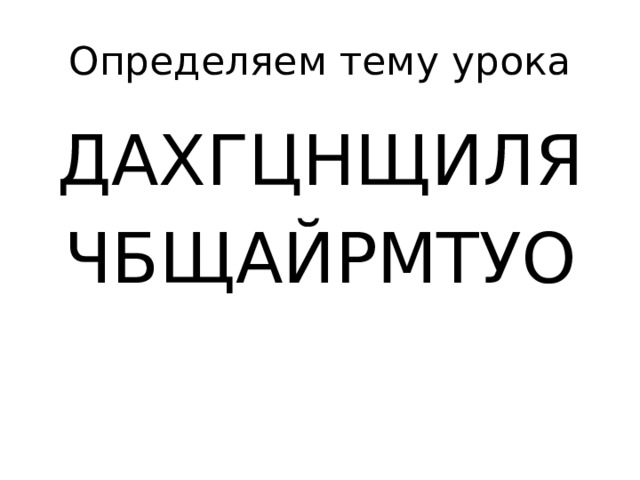 Определяем тему урока ДАХГЦНЩИЛЯ ЧБЩАЙРМТУО 