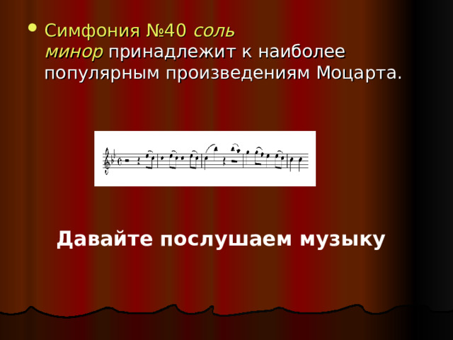Симфония №40  соль минор  принадлежит к наиболее популярным произведениям Моцарта. Давайте послушаем музыку 