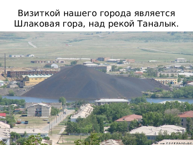 Визиткой нашего города является Шлаковая гора, над рекой Таналык. 