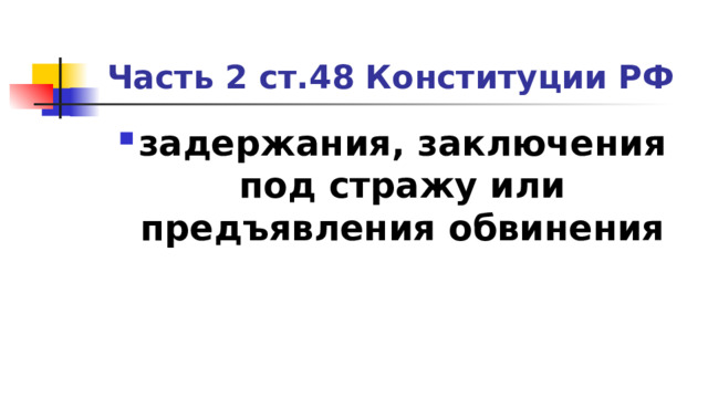 Часть 2 ст.48 Конституции РФ задержания, заключения под стражу или предъявления обвинения 