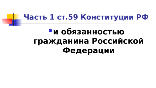 Часть 1 ст.59 Конституции РФ и обязанностью гражданина Российской Федерации 