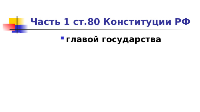 Часть 1 ст.80 Конституции РФ главой государства 